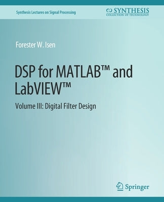 DSP for Matlab(tm) and Labview(tm) III: Digital Filter Design by Isen, Forester W.