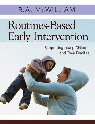 Routines-Based Early Intervention: Supporting Young Children and Their Families by McWilliam, R. A.