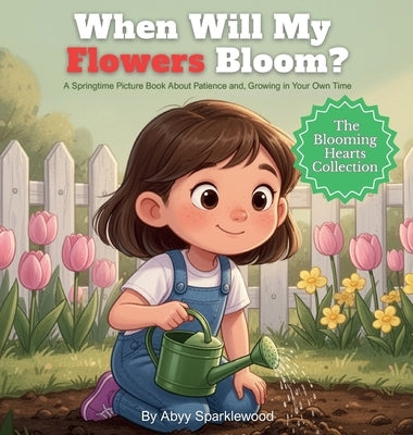 When Will My Flowers Bloom?: A Springtime Picture Book About Patience and Growing in Your Own Time by Sparklewood, Abyy