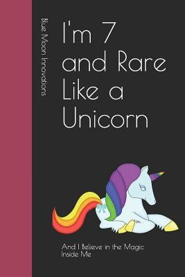I'm 7 and Rare Like a Unicorn: And I Believe in the Magic Inside Me by Moon Innovations, Blue