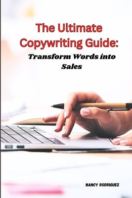 The Ultimate Copywriting Guide: Transform Words into Sales by Rodriguez, Nancy
