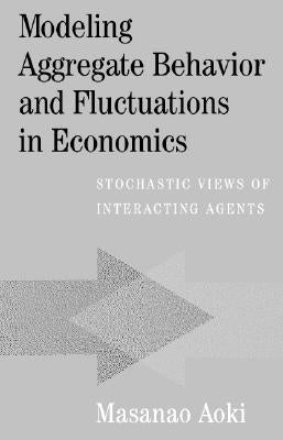 Modeling Aggregate Behavior and Fluctuations in Economics by Aoki, Masanao