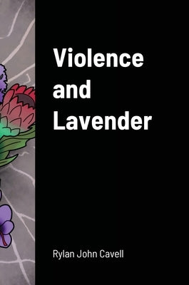 Violence and Lavender by Cavell, Rylan John