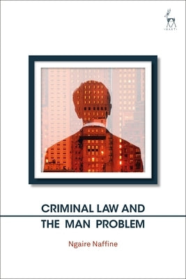 Criminal Law and the Man Problem by Naffine, Ngaire