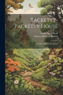 Racketty-packetty House: As Told by Queen Crosspatch by Burnett, Frances Hodgson