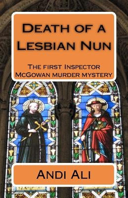 Death of a Lesbian Nun: The first Inspector McGowan Murder Mystery by Ali, Andi