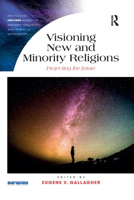 Visioning New and Minority Religions: Projecting the Future by Gallagher, Eugene