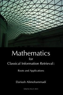 Mathematics for Classical Information Retrieval: Roots and Applications by Alimohammadi, Dariush