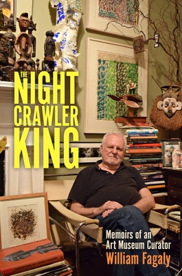 The Nightcrawler King: Memoirs of an Art Museum Curator by Fagaly, William