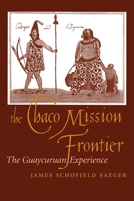 The Chaco Mission Frontier: The Guaycuruan Experience by Saeger, James Schofield