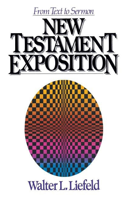 New Testament Exposition: From Text to Sermon by Liefeld, Walter L.