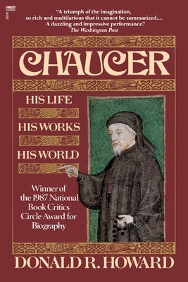Chaucer: His Life, His Works, His World by Howard, Donald R.