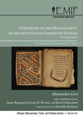 A Handlist of the Manuscripts in the Institute of Ethiopian Studies, Volume Two: The Arabic Materials of the Ethiopian Islamic Tradition by Gori, Alessandro