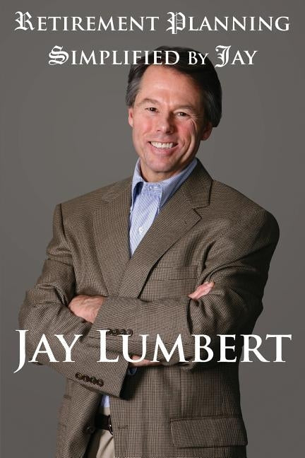 Retirement Planning Simplified By Jay: Color Version by Lumbert, Jay