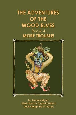 The Adventures of the Wood Elves: 4: Book 4: More Trouble by Talbot, Augusta