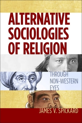 Alternative Sociologies of Religion: Through Non-Western Eyes by Spickard, James V.