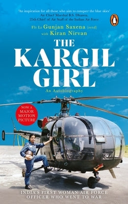 Kargil Girl: An Autobiography by Saxena, Flight Lieutenant Gunjan