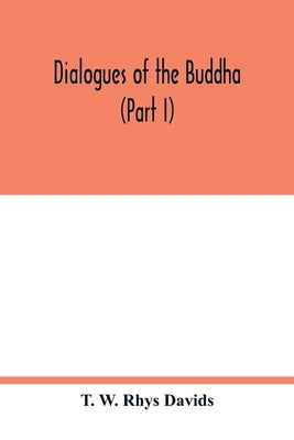 Dialogues of the Buddha (Part I) by W. Rhys Davids, T.