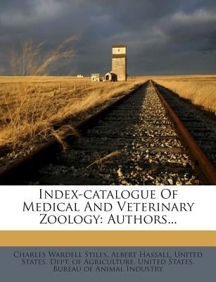 Index-Catalogue of Medical and Veterinary Zoology: Authors... by Stiles, Charles Wardell