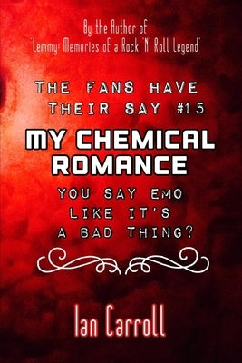 The Fans Have Their Say #15 My Chemical Romance: You Say Emo Like It's A Bad Thing? by Carroll, Ian