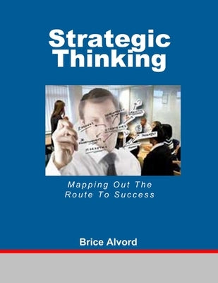 Strategic Thinking - Mapping Out The Route To Success by Alvord, Brice