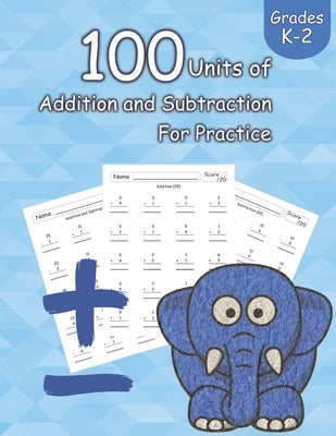 100 Units of Addition and Subtraction For Practice: Grades K-2, Workbooks Math Practice, Worksheet Arithmetic, Workbook With Answers For Kids by Allen, Steven E.