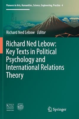 Richard Ned Lebow: Key Texts in Political Psychology and International Relations Theory by LeBow, Richard Ned