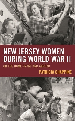 New Jersey Women During World War II: On the Home Front and Abroad by Chappine, Patricia