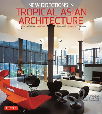 New Directions in Tropical Asian Architecture: India, Indonesia, Malaysia, Singapore, Sri Lanka, Thailand by Goad, Philip