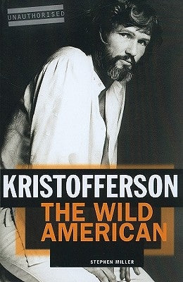Kristofferson: The Wild American by Miller, Stephen