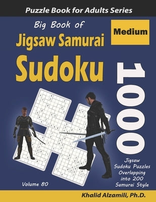 Big Book of Jigsaw Samurai Sudoku: 1000 Medium Jigsaw Sudoku Puzzles Overlapping into 200 Samurai Style by Alzamili, Khalid