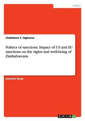 Politics of sanctions. Impact of US and EU sanctions on the rights and well-being of Zimbabweans by Ogbonna, Chidiebere C.