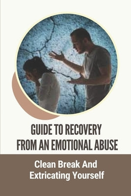 Guide To Recovery From An Emotional Abuse: Clean Break And Extricating Yourself: Narcissistic Abuse Recovery Guide by Hornberg, Chance