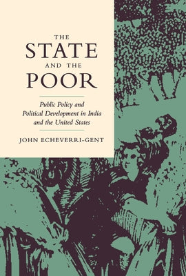 The State and the Poor: Public Policy and Political Development in India and the United States by Echeverri-Gent, John