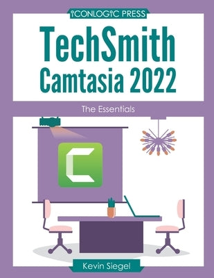 TechSmith Camtasia 2022: The Essentials by Siegel, Kevin
