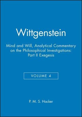 Wittgenstein: Mind and Will: Volume 4 of an Analytical Commentary on the Philosophical Investigations by Hacker, P. M. S.