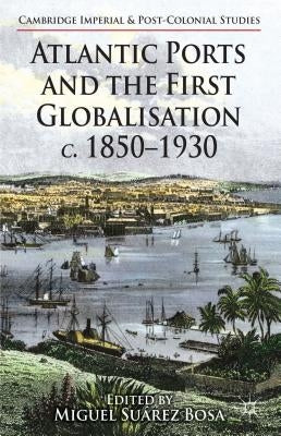 Atlantic Ports and the First Globalisation C. 1850-1930 by Loparo, Kenneth A.