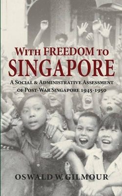 With Freedom to Singapore by Gilmour, Oswald Wellington