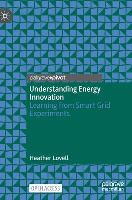 Understanding Energy Innovation: Learning from Smart Grid Experiments by Lovell, Heather