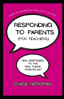 Responding to Parents (for Teachers): Real Responses to the Real Things Parents Say by Nordman, Chase