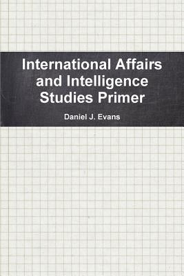 International Affairs and Intelligence Studies Primer by Evans, Daniel