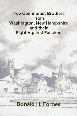Two Communist Brothers from Washington, New Hampshire and their Fight Against Fascism by Forbes, Donald H.