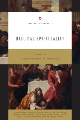 Biblical Spirituality by Morgan, Christopher W.