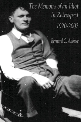 Memoirs of an idiot - In Retrospect by Ahouse, Bernard C.