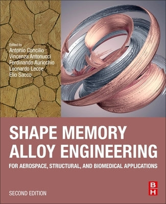 Shape Memory Alloy Engineering: For Aerospace, Structural, and Biomedical Applications by Concilio, Antonio