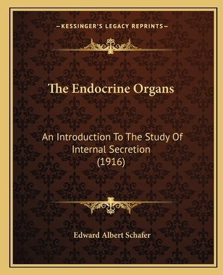 The Endocrine Organs: An Introduction To The Study Of Internal Secretion (1916) by Schafer, Edward Albert