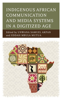 Indigenous African Communication and Media Systems in a Digitized Age by Akpan, Unwana Samuel
