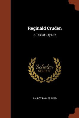 Reginald Cruden: A Tale of City Life by Reed, Talbot Baines