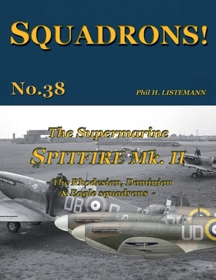 The Supermarine Spitfire Mk. II: The Rhodesian, Dominion & Eagle squadrons by Listemann, Phil H.