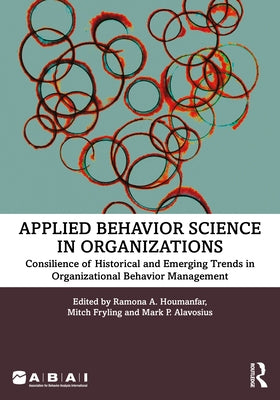 Applied Behavior Science in Organizations: Consilience of Historical and Emerging Trends in Organizational Behavior Management by Houmanfar, Ramona A.